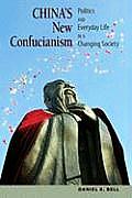 Chinas New Confucianism Politics & Everyday Life in a Changing Society