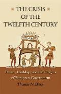 Crisis of the Twelfth Century Power Lordship & the Origins of European Government