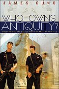 Who Owns Antiquity Museums & the Battle Over Our Ancient Heritage