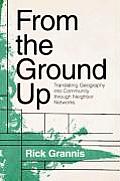 From the Ground Up from the Ground Up: Translating Geography Into Community Through Neighbor Networtranslating Geography Into Community Through Neighb
