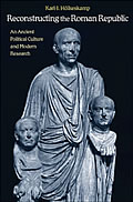 Reconstructing the Roman Republic: An Ancient Political Culture and Modern Research