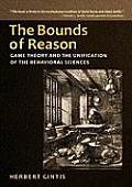Bounds of Reason 1st Edition Game Theory & the Unification of the Behavioral Sciences