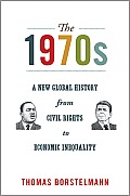 The 1970s: A New Global History from Civil Rights to Economic Inequality