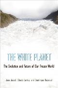 The White Planet: The Evolution and Future of Our Frozen World
