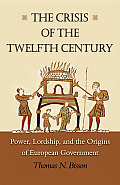 Crisis of the Twelfth Century Power Lordshipd the Origins of European Government