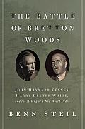 The Battle of Bretton Woods: John Maynard Keynes, Harry Dexter White, and the Making of a New World Order