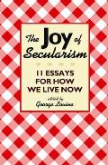 Joy of Secularism 11 Essays for How We Live Now
