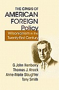 The Crisis of American Foreign Policy: Wilsonianism in the Twenty-First Century