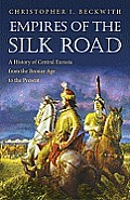 Empires of the Silk Road A History of Central Eurasia from the Bronze Age to the Present