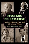 Masters of the Universe: Hayek, Friedman, and the Birth of Neoliberal Politics