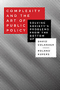 Complexity & the Art of Public Policy Solving Societys Problems from the Bottom Up