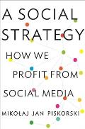 Social Strategy How We Profit from Social Media