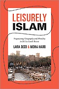 Leisurely Islam: Negotiating Geography and Morality in Shi Ite South Beirut