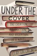 Under the Cover The Creation Production & Reception of a Novel
