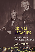 Grimm Legacies The Magic Spell of the Grimms Folk & Fairy Tales