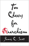 Two Cheers for Anarchism Six Easy Pieces on Autonomy Dignity & Meaningful Work & Play