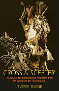 Cross & Scepter: The Rise of the Scandinavian Kingdoms from the Vikings to the Reformation