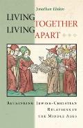 Living Together, Living Apart: Rethinking Jewish-Christian Relations in the Middle Ages