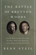 Battle of Bretton Woods John Maynard Keynes Harry Dexter White & the Making of a New World Order