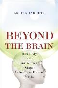 Beyond The Brain How Body & Environment Shape Animal & Human Minds