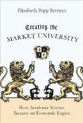Creating the Market University: How Academic Science Became an Economic Engine