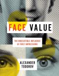 Face Value The Irresistible Influence of First Impressions