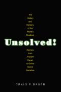 Unsolved The History & Mystery of the Worlds Greatest Ciphers from Ancient Egypt to Online Secret Societies