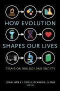 How Evolution Shapes Our Lives Essays on Biology & Society