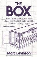 The Box: How the Shipping Container Made the World Smaller and the World Economy Bigger - Second Edition with a New Chapter by
