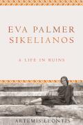 Eva Palmer Sikelianos A Life in Ruins
