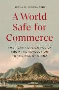 A World Safe for Commerce: American Foreign Policy from the Revolution to the Rise of China