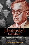 Jabotinskys Children Polish Jews & the Rise of Right Wing Zionism
