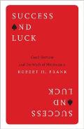 Success & Luck Good Fortune & the Myth of Meritocracy