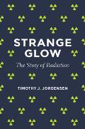 Strange Glow The Story of Radiation