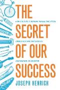 Secret of Our Success How Culture Is Driving Human Evolution Domesticating Our Species & Making Us Smarter
