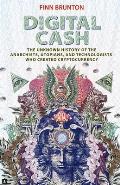 Digital Cash The Unknown History of the Anarchists Utopians & Technologists Who Created Cryptocurrency