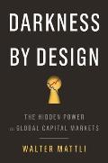 Darkness by Design The Hidden Power in Global Capital Markets