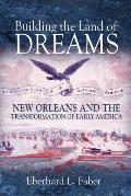 Building the Land of Dreams: New Orleans and the Transformation of Early America