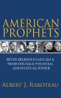 American Prophets Seven Religious Radicals & Their Struggle For Social & Political Justice