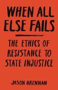 When All Else Fails The Ethics of Resistance to State Injustice