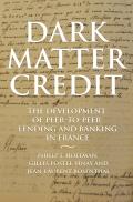 Dark Matter Credit: The Development of Peer-To-Peer Lending and Banking in France