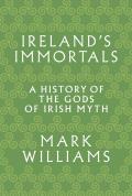 Irelands Immortals A History of the Gods of Irish Myth