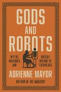 Gods & Robots Myths Machines & Ancient Dreams of Technology