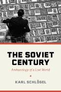 Soviet Century Archaeology of a Lost World