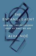 Entanglement How Art & Philosophy Make Us What We Are