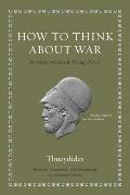 How to Think about War An Ancient Guide to Foreign Policy
