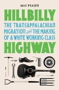 Hillbilly Highway: The Transappalachian Migration and the Making of a White Working Class