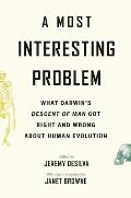 A Most Interesting Problem: What Darwin's Descent of Man Got Right and Wrong about Human Evolution