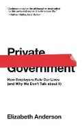 Private Government How Employers Rule Our Lives & Why We Dont Talk About It