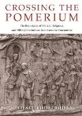 Crossing the Pomerium The Boundaries of Political Religious & Military Institutions from Caesar to Constantine